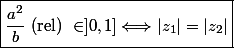 \boxed{\dfrac{a^2}{b} \text{ (rel) }\in ]0,1]\Longleftrightarrow |z_1|=|z_2|}